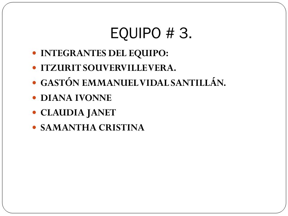 EQUIPO # 3. INTEGRANTES DEL EQUIPO: ITZURIT SOUVERVILLE VERA.