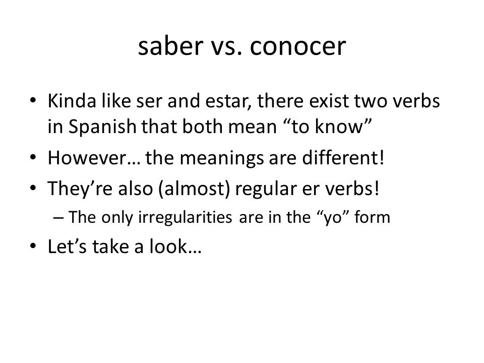 saber vs. conocer Kinda like ser and estar, there exist two verbs in Spanish that both mean to know