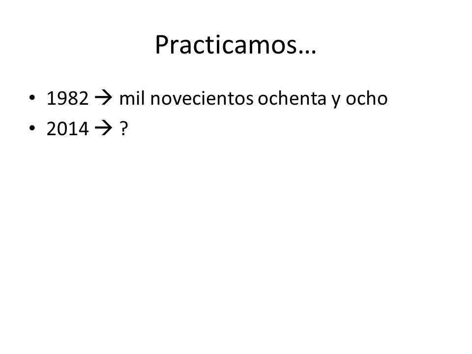 Practicamos… 1982  mil novecientos ochenta y ocho 2014 