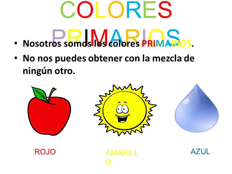 COLORES PRIMARIOS Nosotros somos los colores PRIMARIOS.