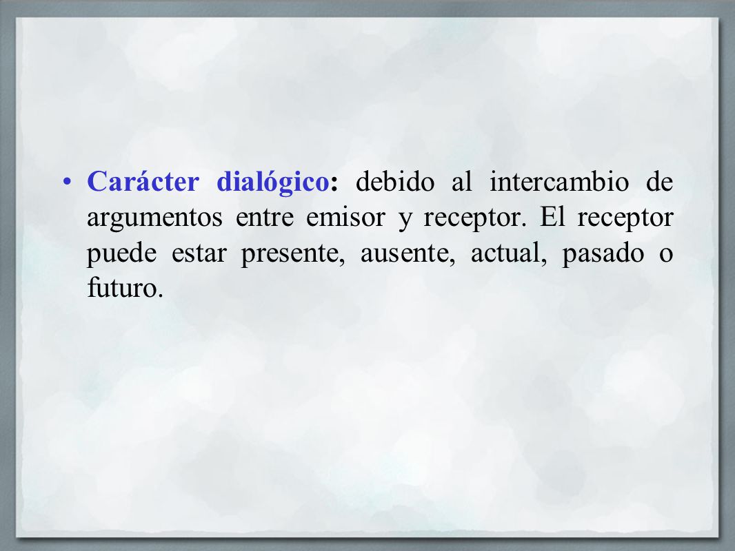 Carácter dialógico: debido al intercambio de argumentos entre emisor y receptor.