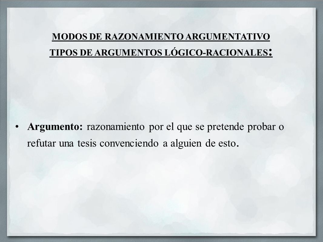 MODOS DE RAZONAMIENTO ARGUMENTATIVO TIPOS DE ARGUMENTOS LÓGICO-RACIONALES: