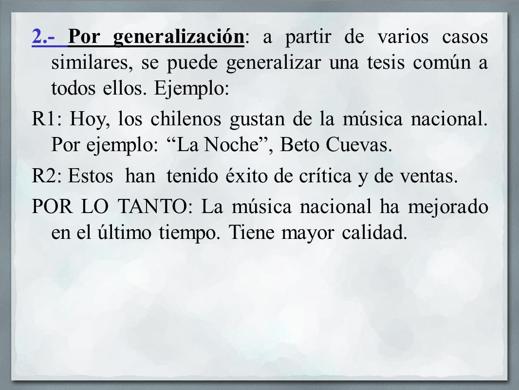 2.- Por generalización: a partir de varios casos similares, se puede generalizar una tesis común a todos ellos. Ejemplo:
