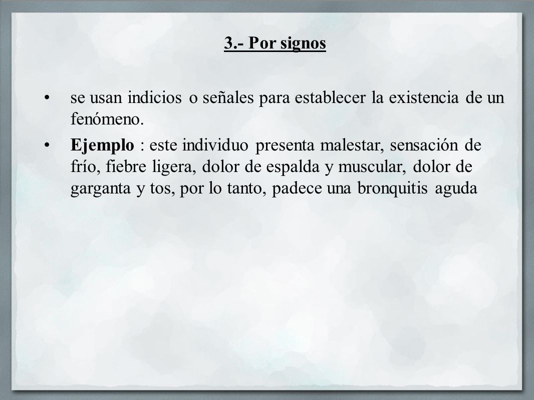 3.- Por signos se usan indicios o señales para establecer la existencia de un fenómeno.
