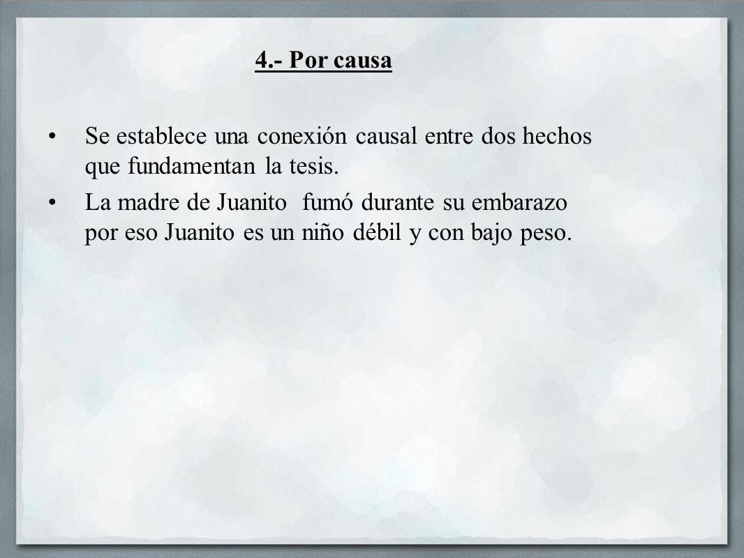 4.- Por causa Se establece una conexión causal entre dos hechos que fundamentan la tesis.