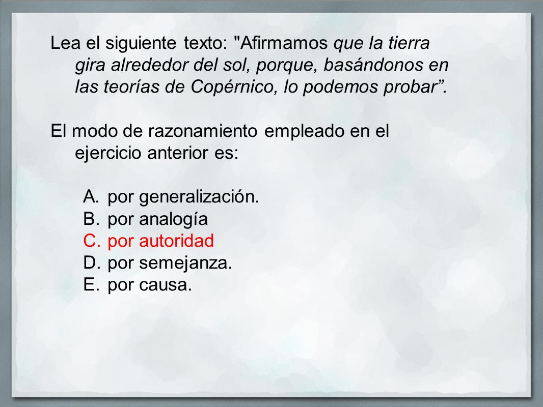 Lea el siguiente texto: Afirmamos que la tierra gira alrededor del sol, porque, basándonos en las teorías de Copérnico, lo podemos probar .