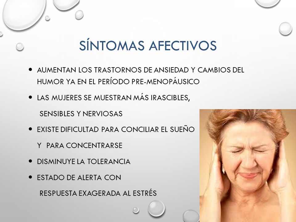 Síntomas Afectivos Aumentan los trastornos de ansiedad y cambios del humor ya en el período pre-menopáusico.