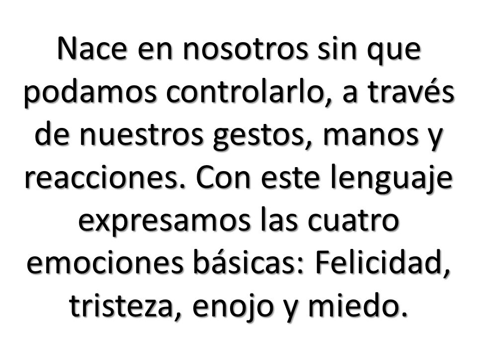 Nace en nosotros sin que podamos controlarlo, a través de nuestros gestos, manos y reacciones.