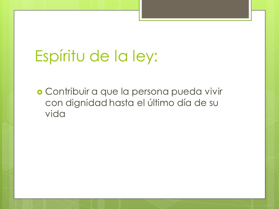 Espíritu de la ley: Contribuir a que la persona pueda vivir con dignidad hasta el último día de su vida.