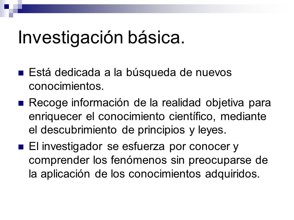 Investigación básica. Está dedicada a la búsqueda de nuevos conocimientos.
