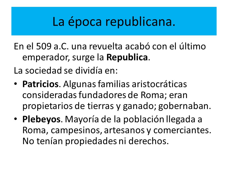 La época republicana. En el 509 a.C. una revuelta acabó con el último emperador, surge la Republica.