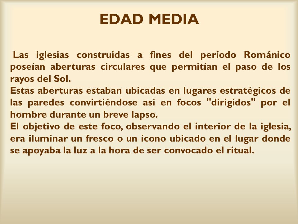 EDAD MEDIA Las iglesias construidas a fines del período Románico poseían aberturas circulares que permitían el paso de los rayos del Sol.