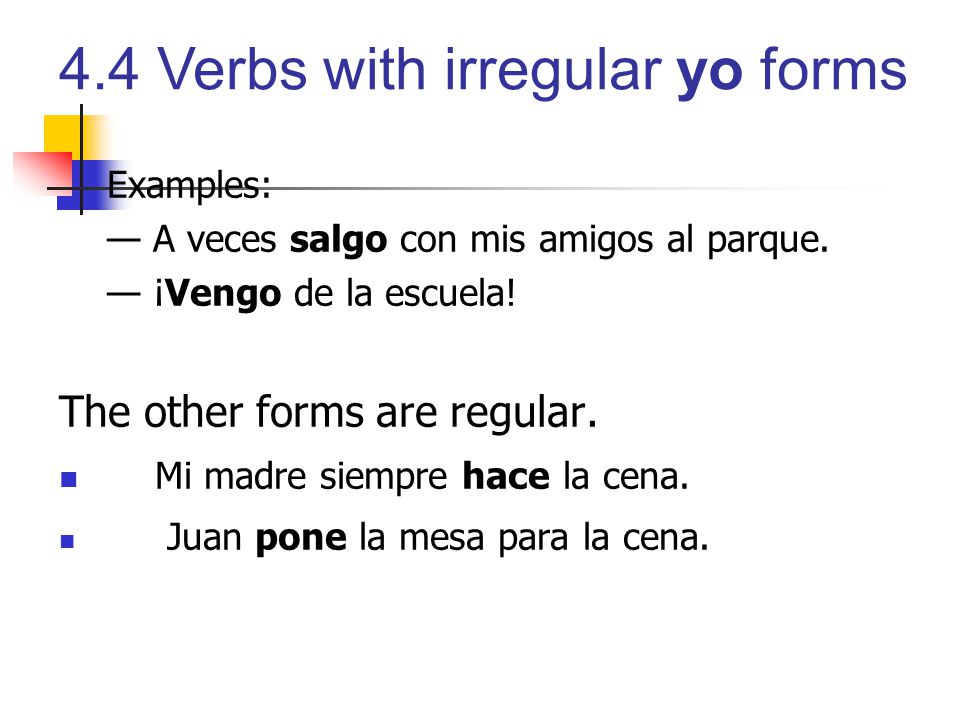 The other forms are regular. Mi madre siempre hace la cena.