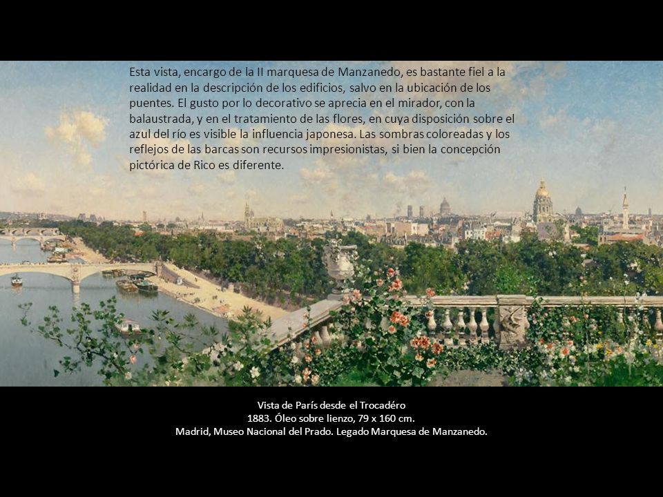 Esta vista, encargo de la II marquesa de Manzanedo, es bastante fiel a la realidad en la descripción de los edificios, salvo en la ubicación de los puentes. El gusto por lo decorativo se aprecia en el mirador, con la balaustrada, y en el tratamiento de las flores, en cuya disposición sobre el azul del río es visible la influencia japonesa. Las sombras coloreadas y los reflejos de las barcas son recursos impresionistas, si bien la concepción pictórica de Rico es diferente.