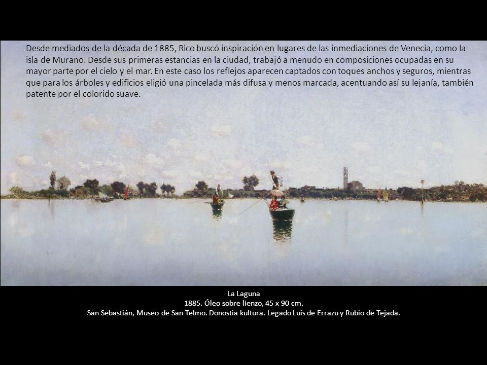 Desde mediados de la década de 1885, Rico buscó inspiración en lugares de las inmediaciones de Venecia, como la isla de Murano. Desde sus primeras estancias en la ciudad, trabajó a menudo en composiciones ocupadas en su mayor parte por el cielo y el mar. En este caso los reflejos aparecen captados con toques anchos y seguros, mientras que para los árboles y edificios eligió una pincelada más difusa y menos marcada, acentuando así su lejanía, también patente por el colorido suave.