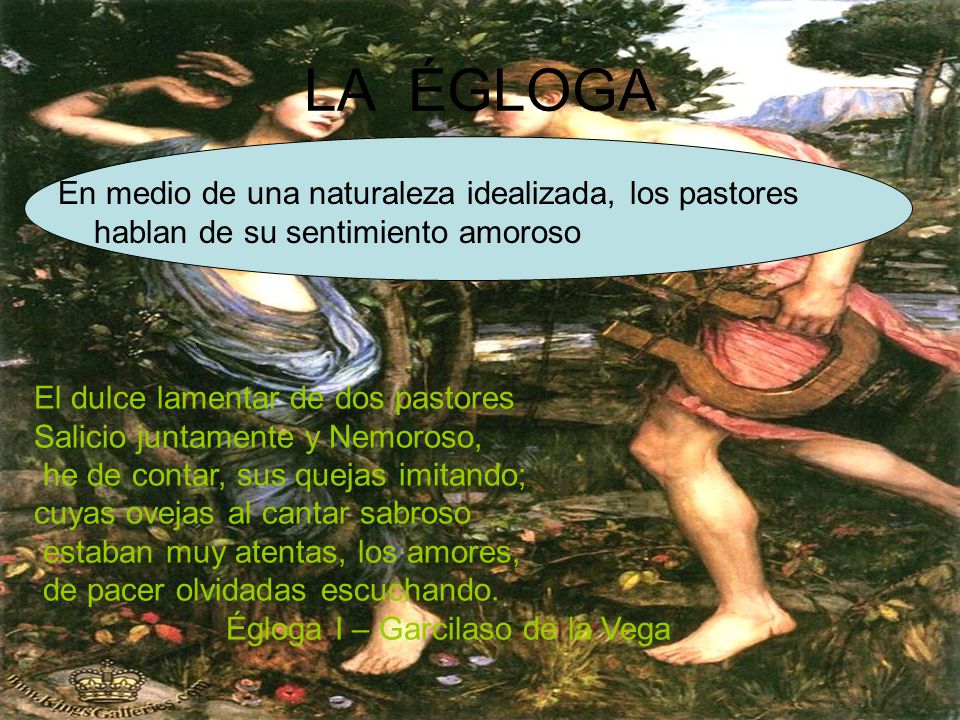 LA ÉGLOGA En medio de una naturaleza idealizada, los pastores hablan de su sentimiento amoroso. ,