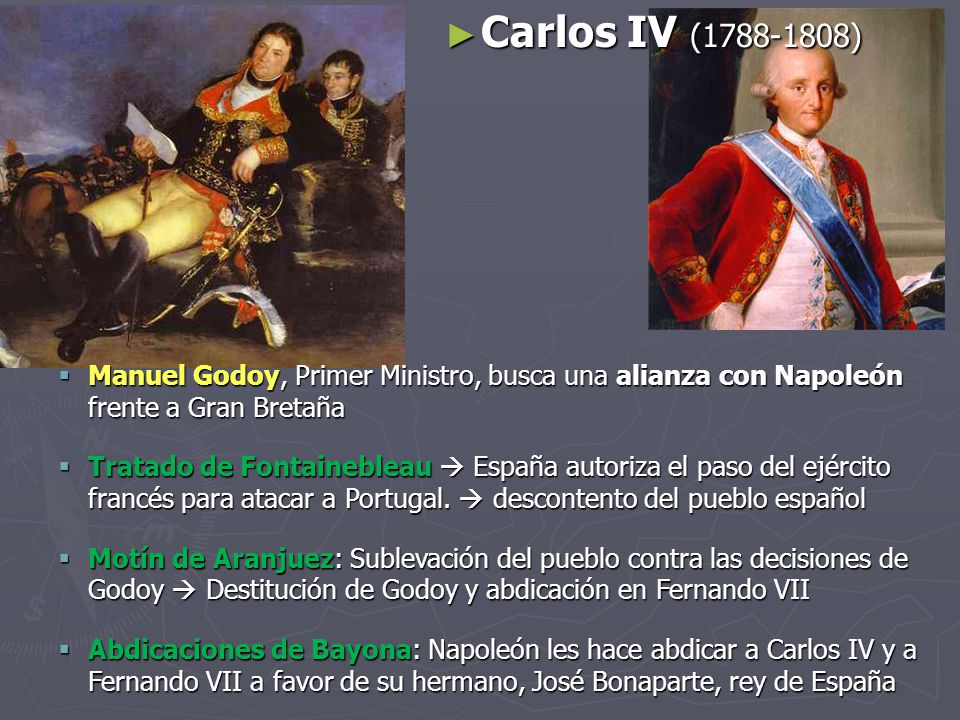 Carlos IV ( ) Manuel Godoy, Primer Ministro, busca una alianza con Napoleón frente a Gran Bretaña.