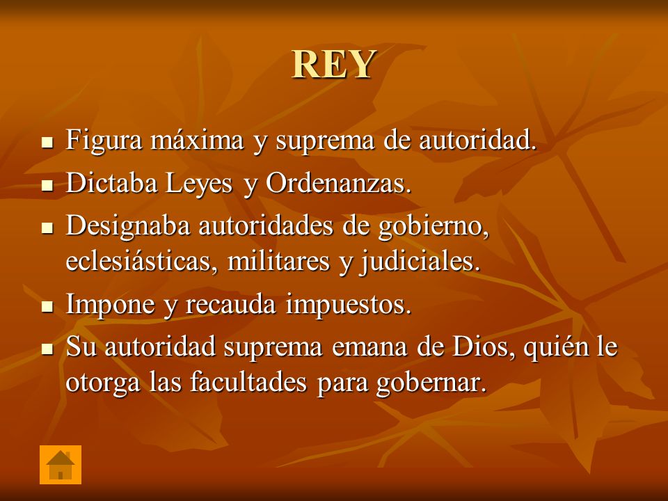 REY Figura máxima y suprema de autoridad. Dictaba Leyes y Ordenanzas.