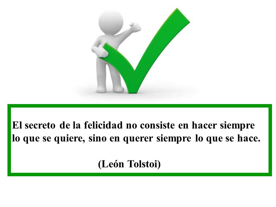 El secreto de la felicidad no consiste en hacer siempre
