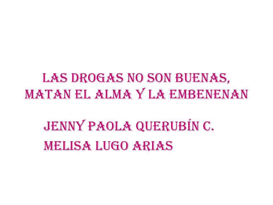 Las drogas no son buenas, matan el alma y la embenenan