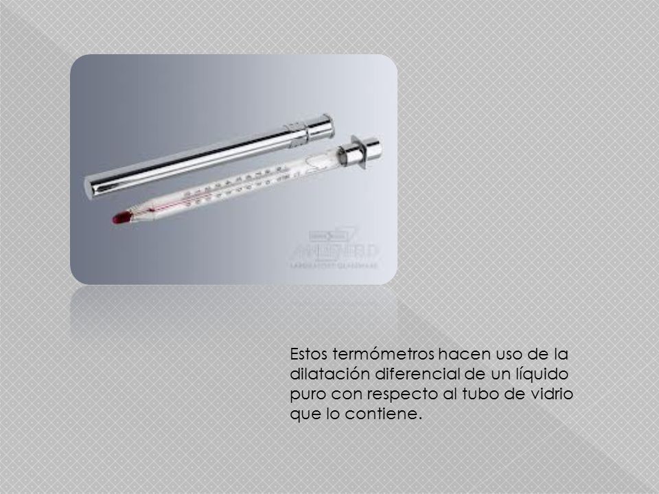 Estos termómetros hacen uso de la dilatación diferencial de un líquido puro con respecto al tubo de vidrio que lo contiene.