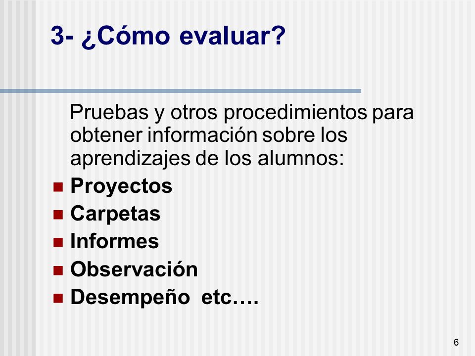 3- ¿Cómo evaluar Pruebas y otros procedimientos para obtener información sobre los aprendizajes de los alumnos: