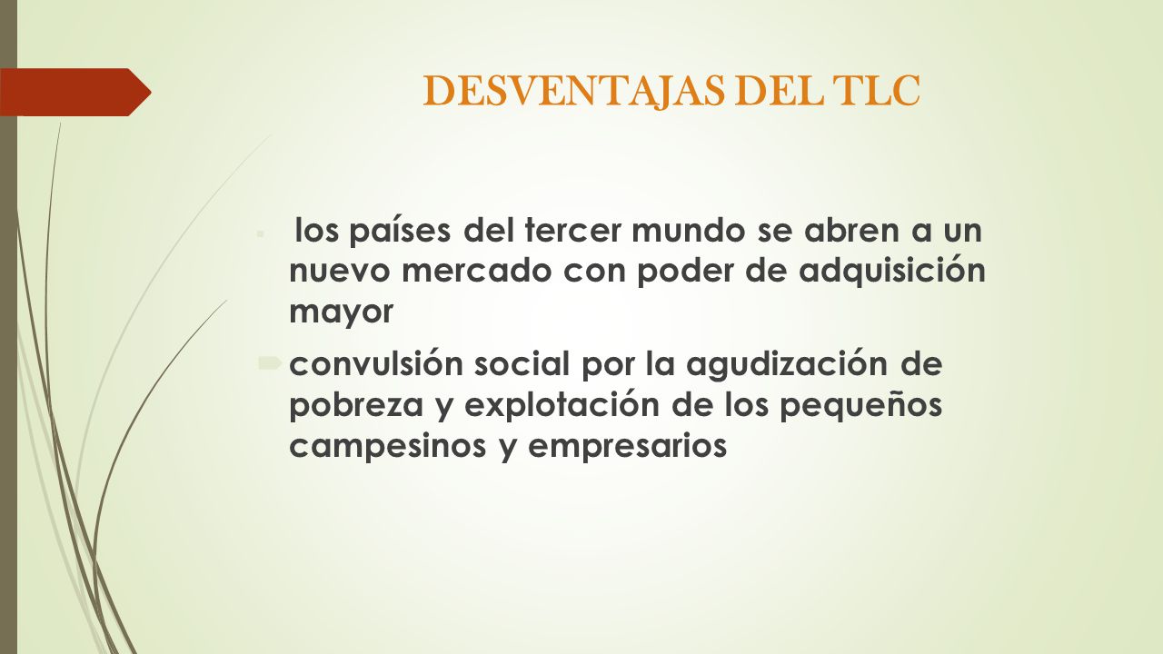 DESVENTAJAS DEL TLC los países del tercer mundo se abren a un nuevo mercado con poder de adquisición mayor.