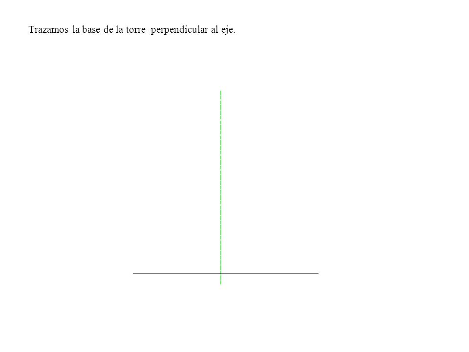 Trazamos la base de la torre perpendicular al eje.