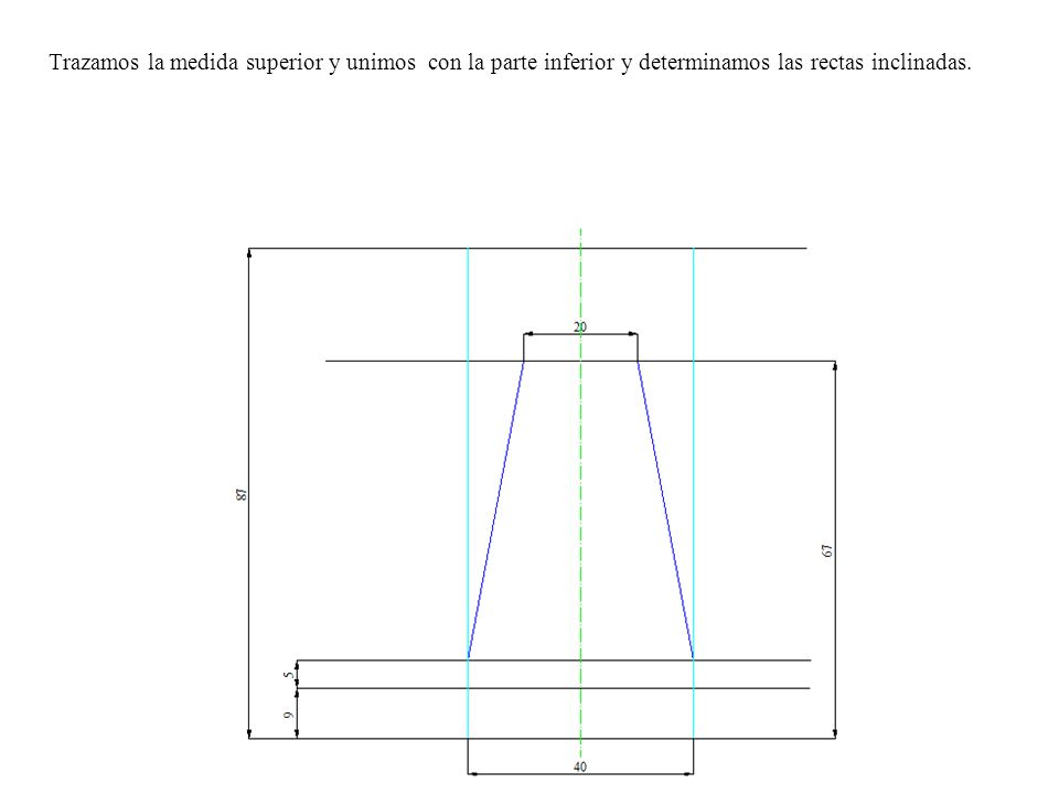 Trazamos la medida superior y unimos con la parte inferior y determinamos las rectas inclinadas.