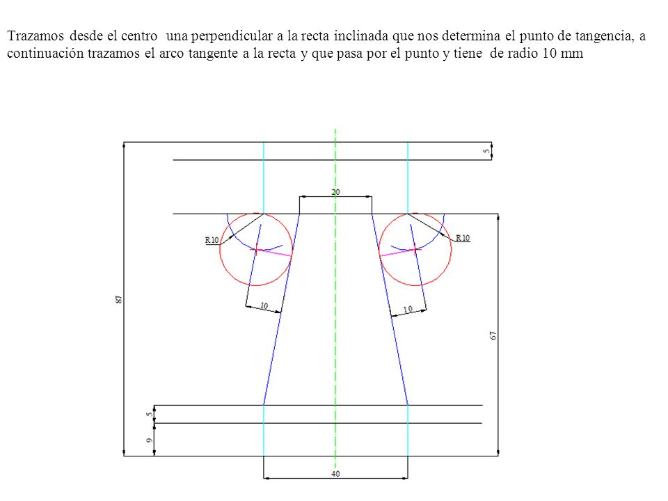 Trazamos desde el centro una perpendicular a la recta inclinada que nos determina el punto de tangencia, a continuación trazamos el arco tangente a la recta y que pasa por el punto y tiene de radio 10 mm