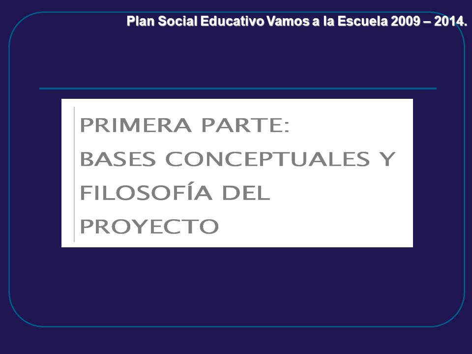 Plan Social Educativo Vamos a la Escuela 2009 – 2014.