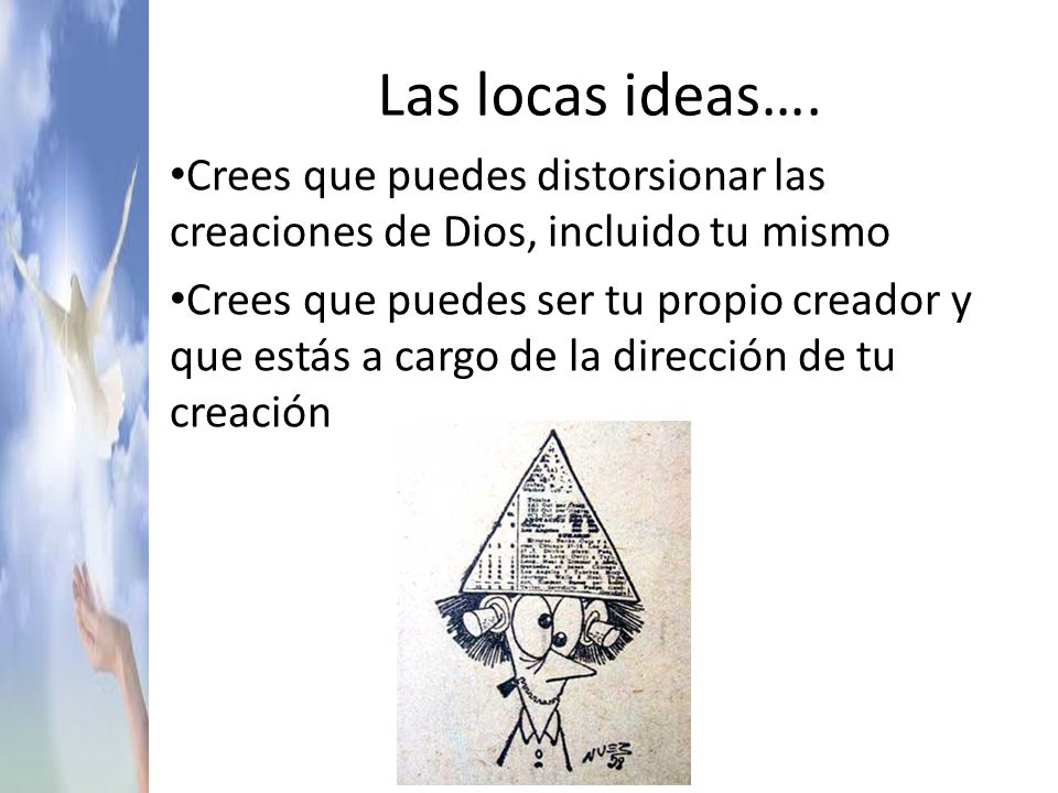 Las locas ideas…. Crees que puedes distorsionar las creaciones de Dios, incluido tu mismo.