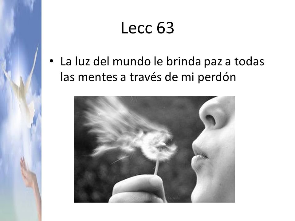 Lecc 63 La luz del mundo le brinda paz a todas las mentes a través de mi perdón