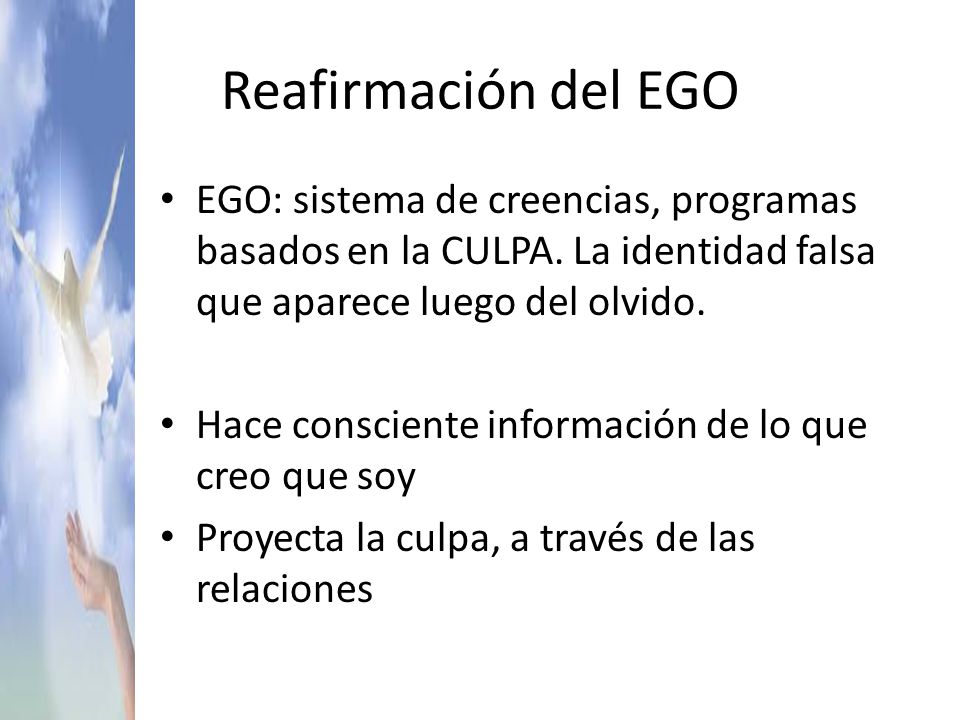 Reafirmación del EGO EGO: sistema de creencias, programas basados en la CULPA. La identidad falsa que aparece luego del olvido.