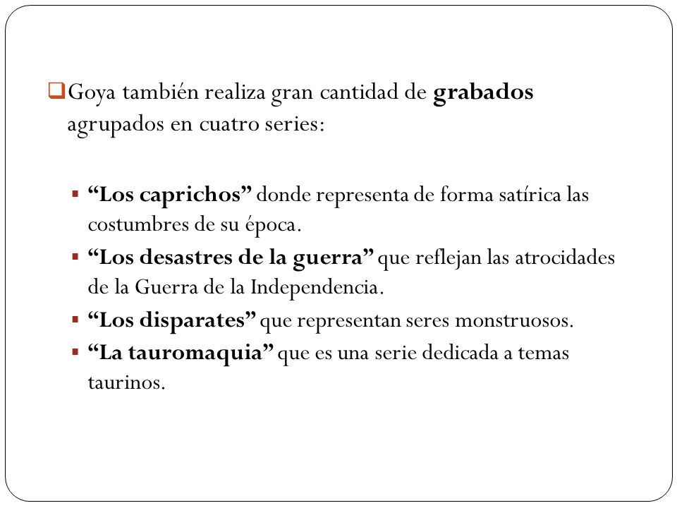 Goya también realiza gran cantidad de grabados agrupados en cuatro series: