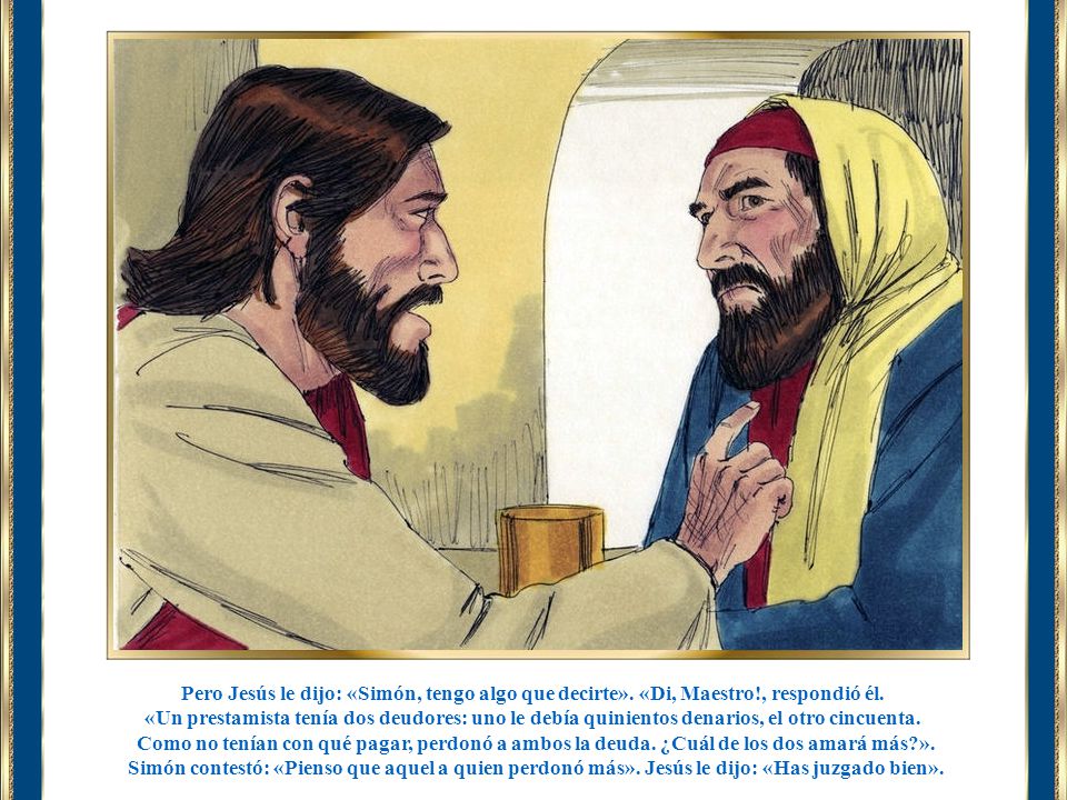 Pero Jesús le dijo: «Simón, tengo algo que decirte». «Di, Maestro