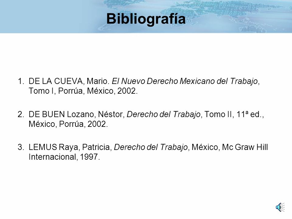 Bibliografía DE LA CUEVA, Mario. El Nuevo Derecho Mexicano del Trabajo, Tomo I, Porrúa, México,