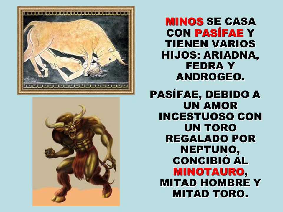 MINOS SE CASA CON PASÍFAE Y TIENEN VARIOS HIJOS: ARIADNA, FEDRA Y ANDROGEO.