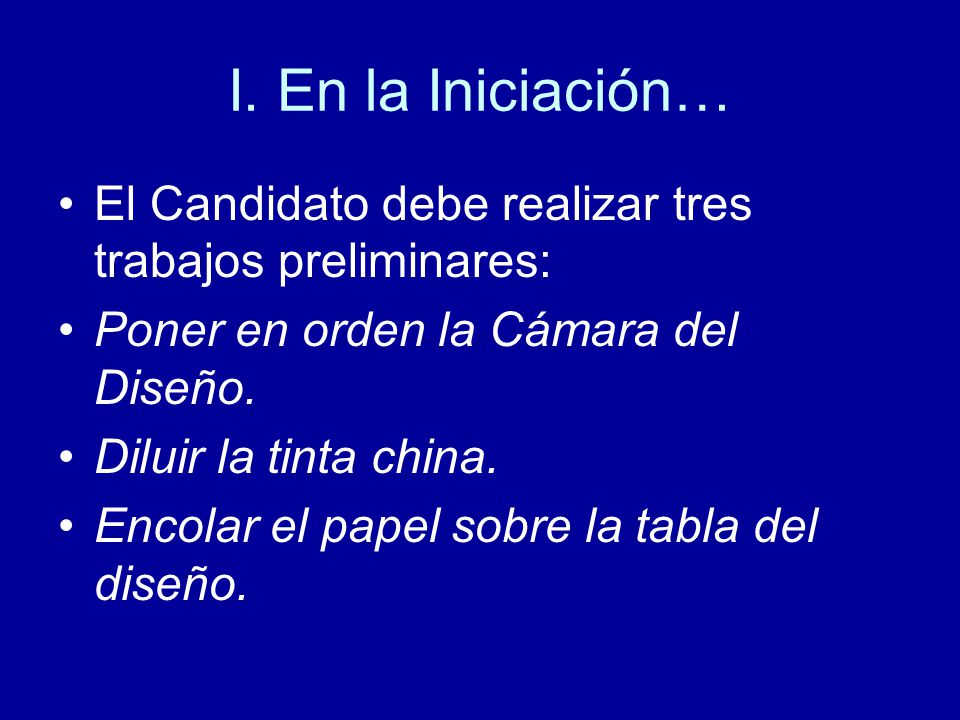 I. En la Iniciación… El Candidato debe realizar tres trabajos preliminares: Poner en orden la Cámara del Diseño.