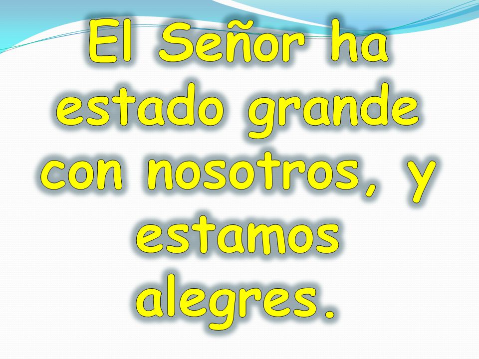El Señor ha estado grande con nosotros, y estamos alegres.