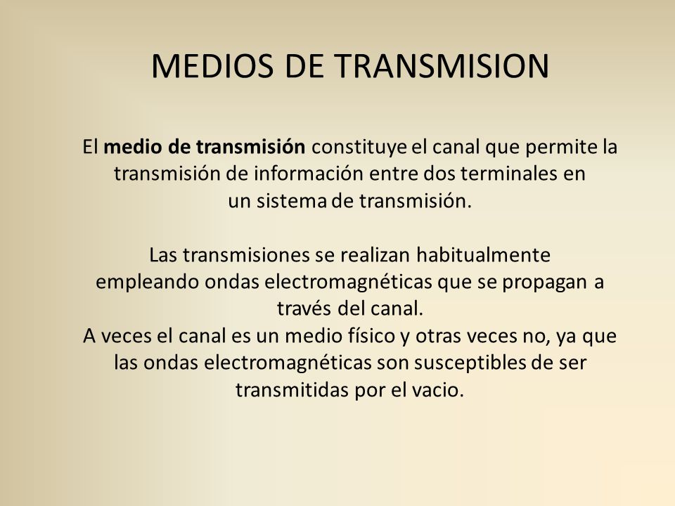 MEDIOS DE TRANSMISION El medio de transmisión constituye el canal que permite la transmisión de información entre dos terminales en un sistema de transmisión.