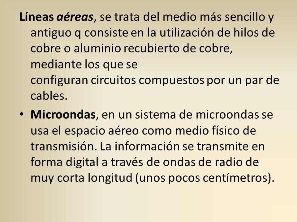 Líneas aéreas, se trata del medio más sencillo y antiguo q consiste en la utilización de hilos de cobre o aluminio recubierto de cobre, mediante los que se configuran circuitos compuestos por un par de cables.