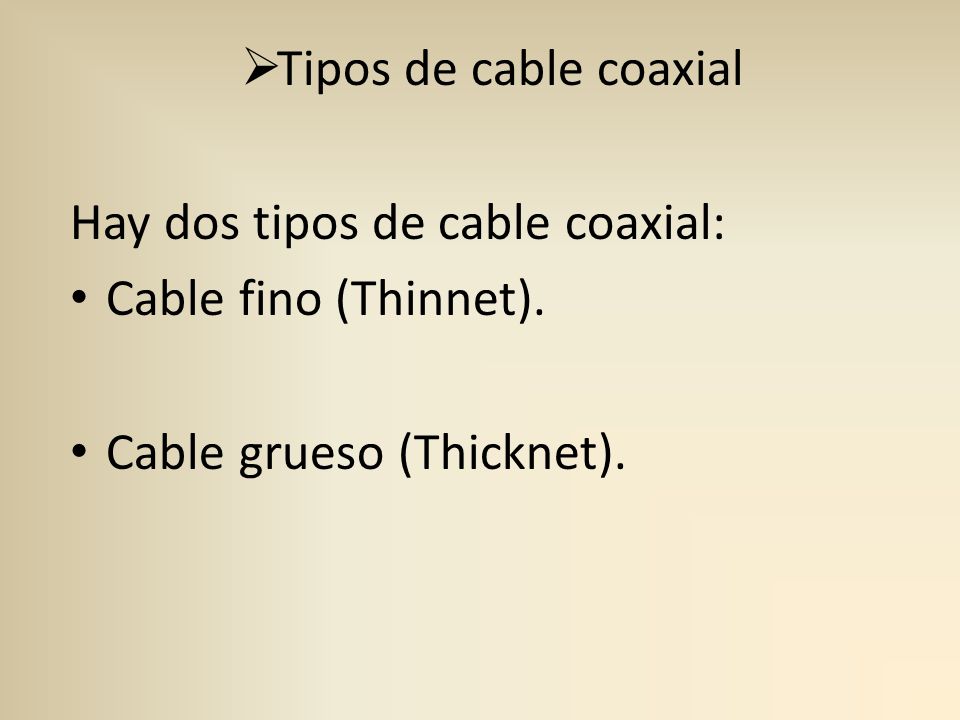 Tipos de cable coaxial Hay dos tipos de cable coaxial: Cable fino (Thinnet).
