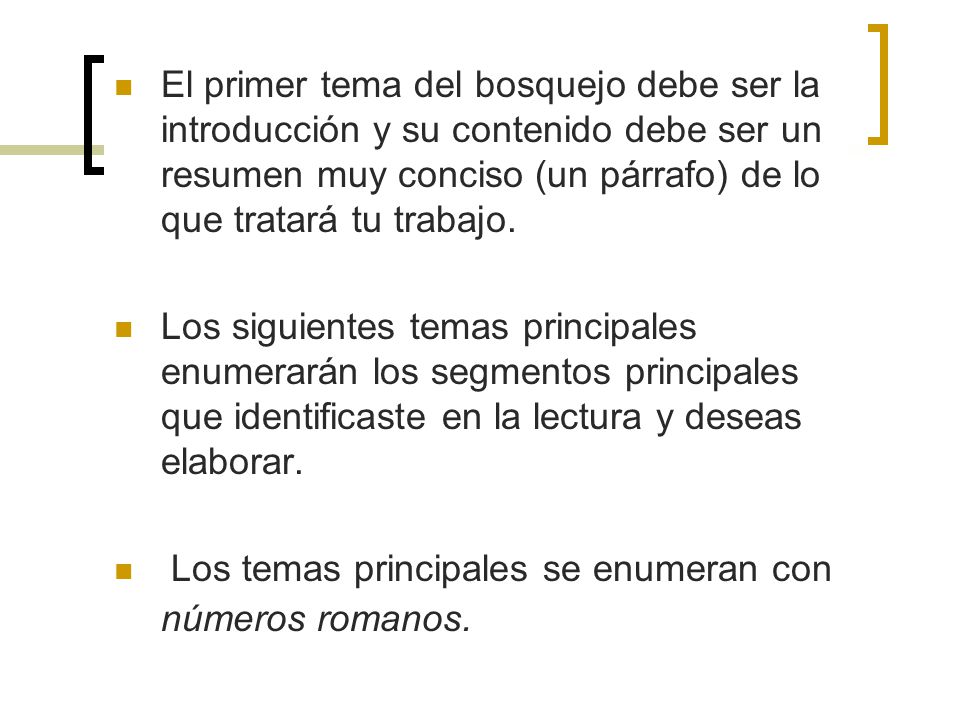 El primer tema del bosquejo debe ser la introducción y su contenido debe ser un resumen muy conciso (un párrafo) de lo que tratará tu trabajo.