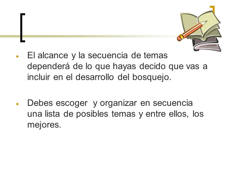 El alcance y la secuencia de temas dependerá de lo que hayas decido que vas a incluir en el desarrollo del bosquejo.