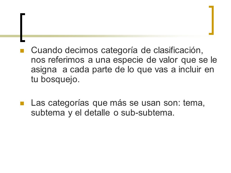 Cuando decimos categoría de clasificación, nos referimos a una especie de valor que se le asigna a cada parte de lo que vas a incluir en tu bosquejo.