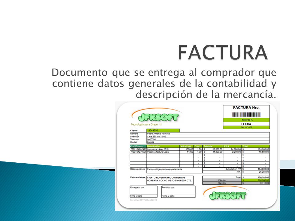 FACTURA Documento que se entrega al comprador que contiene datos generales de la contabilidad y descripción de la mercancía.