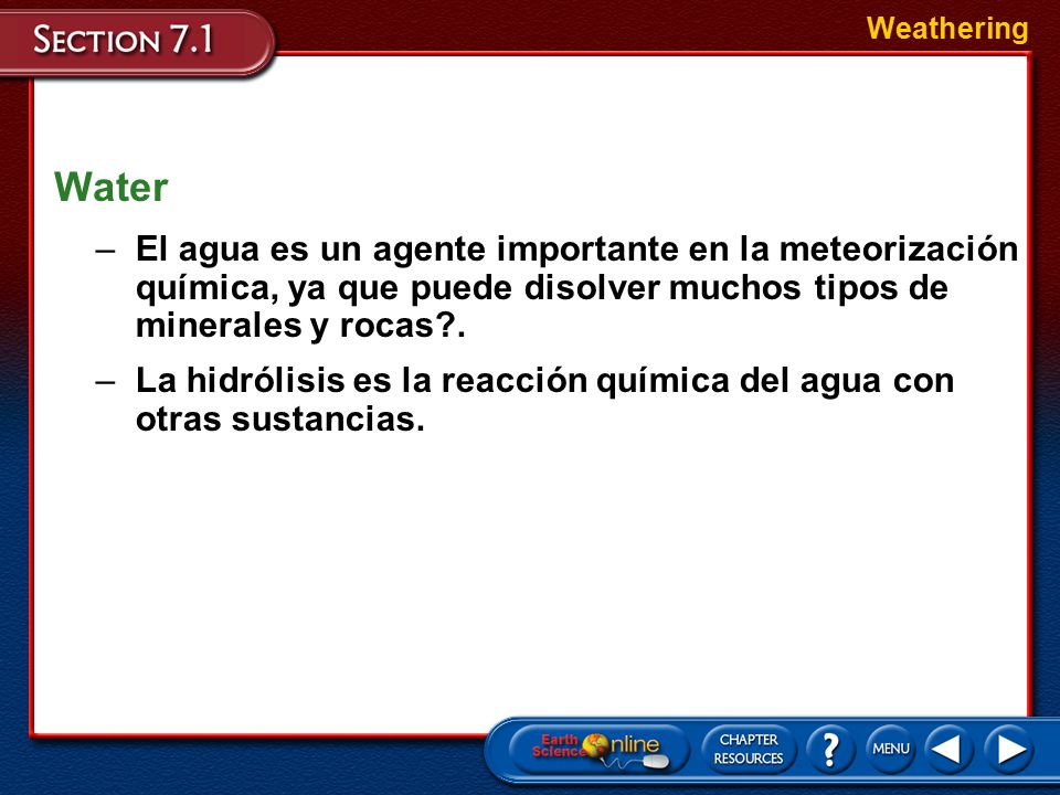 Weathering Water. El agua es un agente importante en la meteorización química, ya que puede disolver muchos tipos de minerales y rocas .