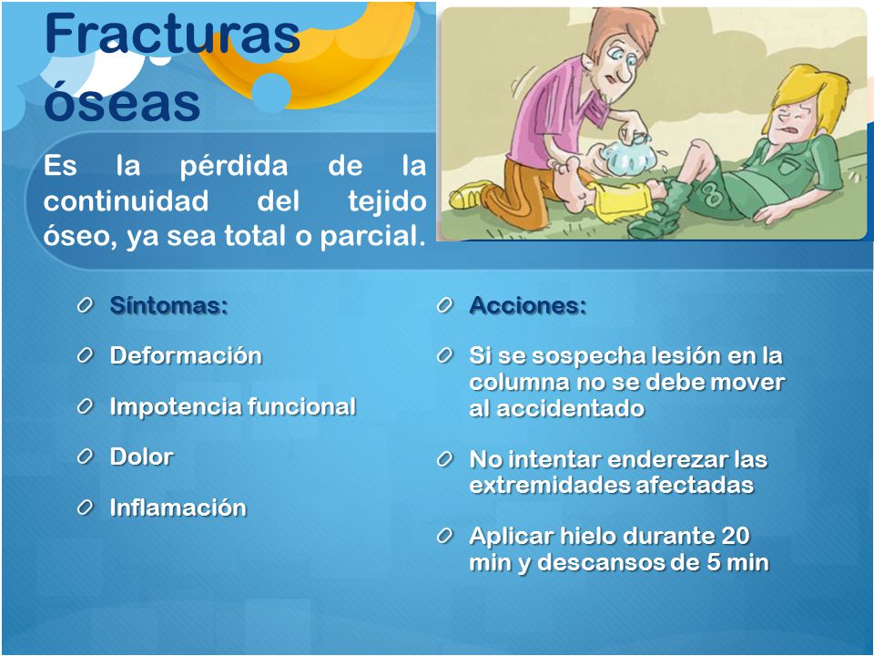 Fracturas óseas Es la pérdida de la continuidad del tejido óseo, ya sea total o parcial. Síntomas: