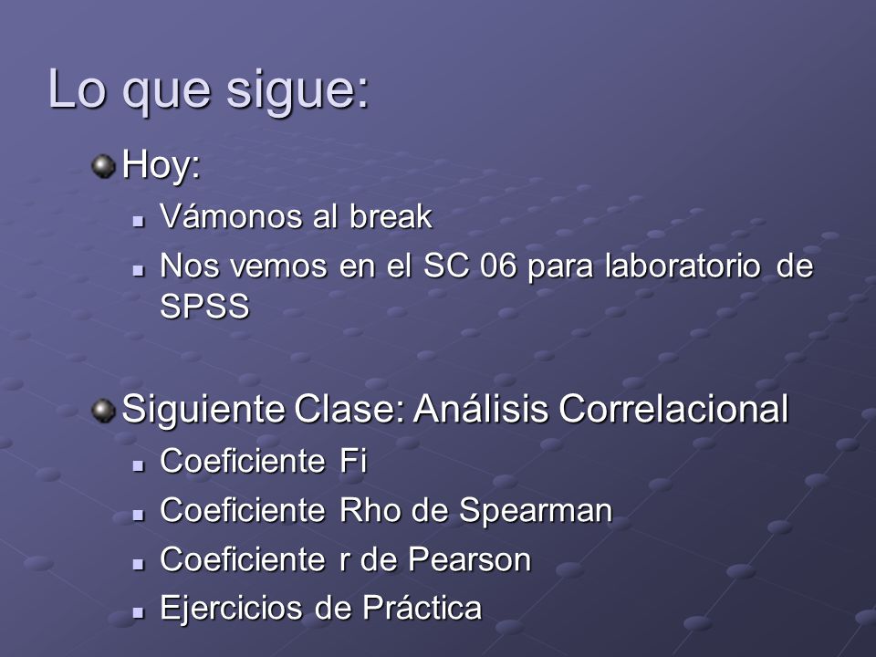 Lo que sigue: Hoy: Siguiente Clase: Análisis Correlacional